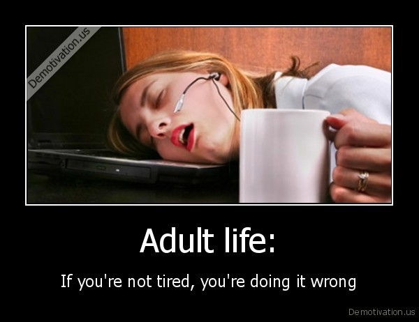 demotivation.us_Adult-life-If-youre-not-tired-youre-doing-it-wrong_138147513521